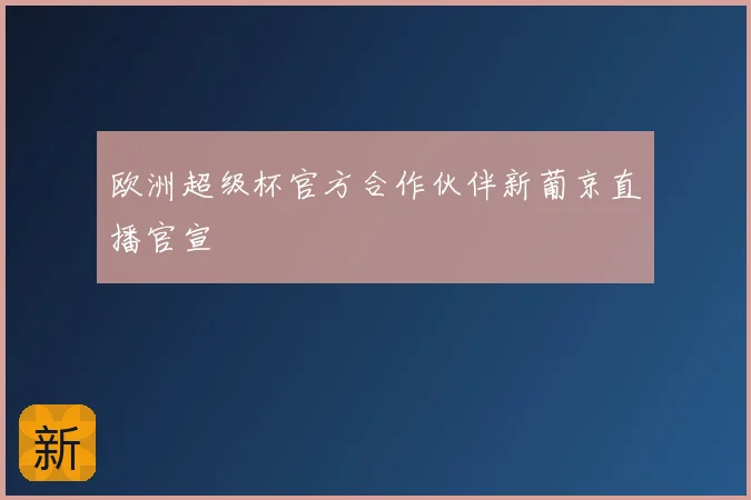 欧洲超级杯官方合作伙伴新葡京直播官宣